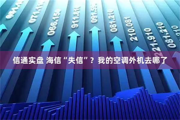 信通实盘 海信“失信”？我的空调外机去哪了