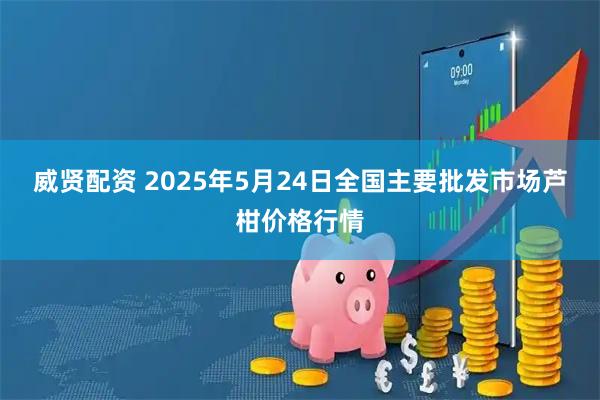 威贤配资 2025年5月24日全国主要批发市场芦柑价格行情
