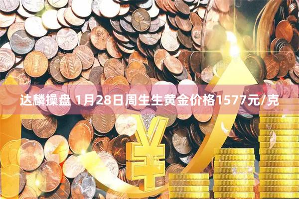 达麟操盘 1月28日周生生黄金价格1577元/克